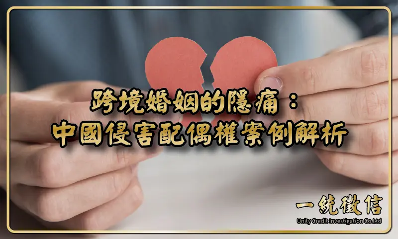跨境婚姻的隱痛：中國侵害配偶權案例解析，一統徵信帶你找回屬於你的正義